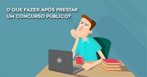 O Que Fazer Após Prestar Um Concurso Público Entenda