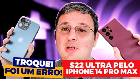 Troquei S22 Ultra Pelo Iphone 14 Pro Max O Que Que Ganhei E O Que Perdi