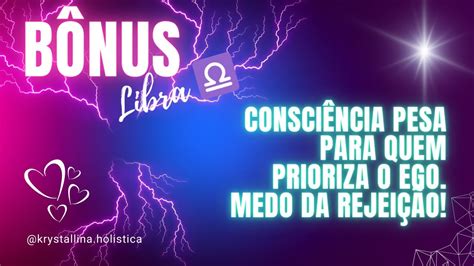 🎉bÔnus Libra ♎ ConsciÊncia Pesa Para Quem Prioriza O Ego Medo Da