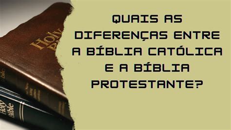 Quais as diferenças entre a Bíblia Católica e a Bíblia Protestante