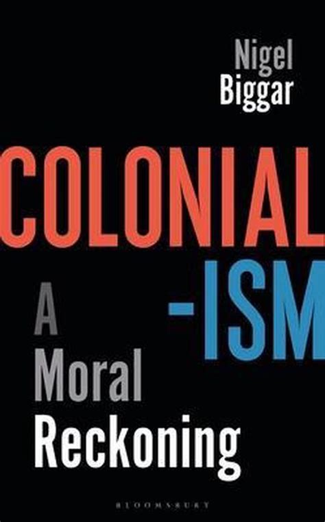 Colonialism The Moral Reckoning Nigel Biggar 9781472964106 Boeken