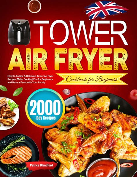 Tower Air Fryer Cookbook For Beginners Easy To Follow And Delicious Tower Air Fryer Recipes Make