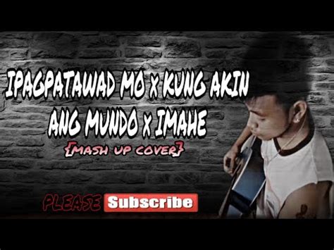 Ipagpatawad Mo X Kung Akin Ang Mundo X Imahe Mash Up Cover Youtube