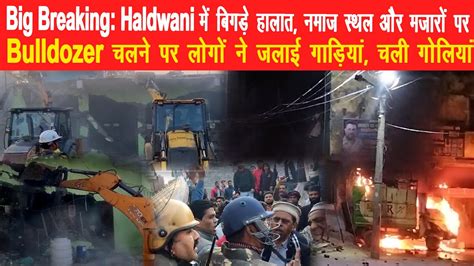 Haldwani में बिगड़े हालात नमाज़ स्थल और मजारों पर Bulldozerचलनेपरलोगों