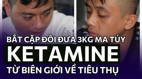 Bắt cặp đôi đưa 3kg ma túy ketamine từ biên giới về tiêu thụ YouTube