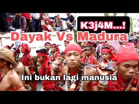 Dayak Vs Madura Sejarah Tr4gedi P3r4ng S3ngit Di Kalimantan YouTube