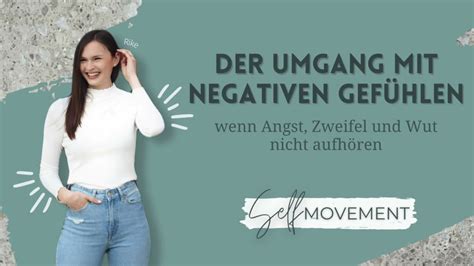 Der Umgang Mit Negativen Gef Hlen Wenn Angst Zweifel Und Wut Nicht