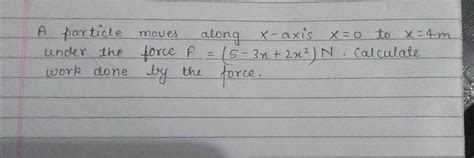 A Particle Moves Along X Axis Force P 5 3n 2x² N Force Under The Wo