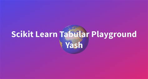 Scikit Learn Tabular Playground Yash A Hugging Face Space By Yashriva