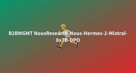 Peepdaslan B Bmgmt Nousresearch Nous Hermes Mixtral X B Dpo At Main