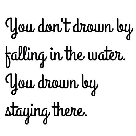 You Don T Drown By Falling In The Water You Drown By Staying There