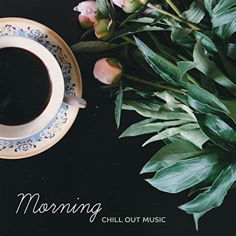 Morning Chill Out Music Soft Sounds To Relax Easy Listening Morning