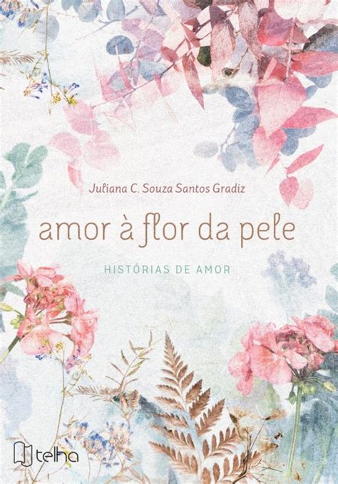 Amor à flor da pele histórias de amor Editora Telha