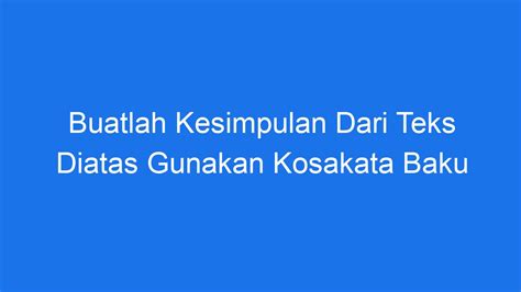 Buatlah Kesimpulan Dari Teks Diatas Gunakan Kosakata Baku