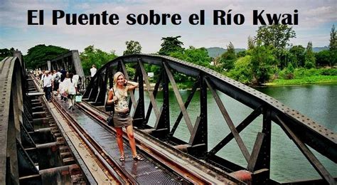 Visitar El Puente Sobre El R O Kwai Como Llegar A Kachananburi