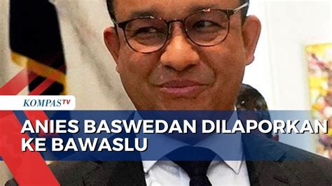 Singgung Lahan Prabowo Anies Baswedan Dilaporkan Ke Bawaslu Youtube