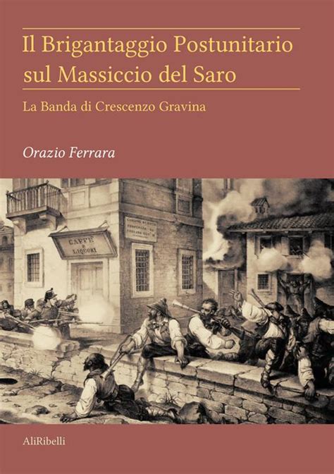 Il Brigantaggio Postunitario Sul Massiccio Del Saro La Banda Di