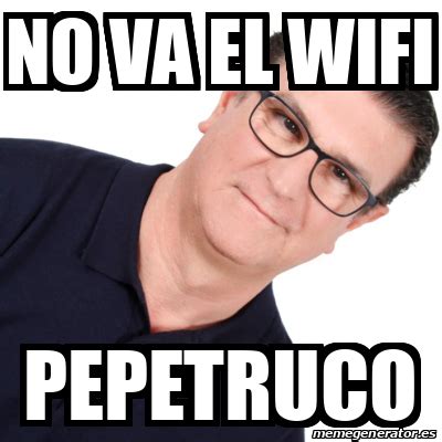 Meme Personalizado No Va El Wifi Pepetruco 32871939