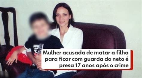 Mulher Acusada De Matar A Filha No Paraná Para Ficar Com Guarda Do Neto