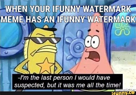 When Your Ifunny Watermark Meme Has An Ifunny Watermark As Im The