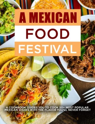 A Mexican Food Festival: A Cookbook guides you to cook 50+ most popular ...