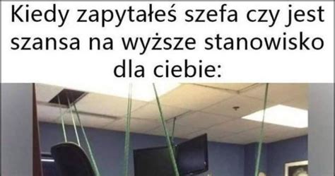 Kiedy zapytałeś szefa czy jest szansa na wyższe stanowisko dla Ciebie