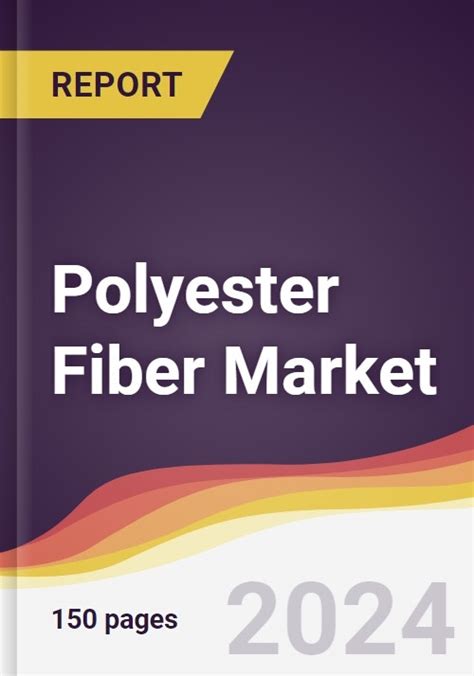 Polyester Fiber Market Report Trends Forecast And Competitive