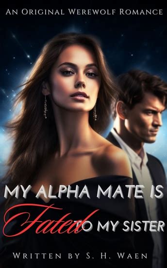 My Alpha Mate Is Fated To My Sister An Unputdowanable Paranormal Wolf