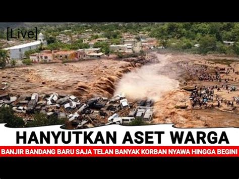 BENCANA HARI INI BANJIR BANDANG BARU SAJA TERJADI WARGA MENJERIT