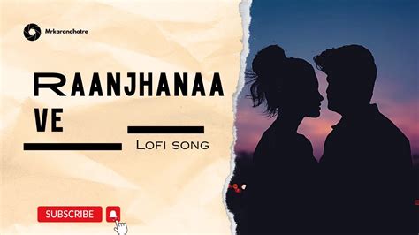 RAANJHANAA VE LOFI SONG BOLLYWOOD SONG SLOWED AND REVERB ANTARA