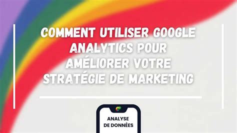 Comment utiliser Google Analytics pour améliorer votre stratégie de