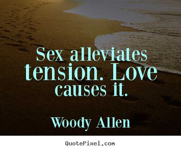 Woody Allen Picture Quotes Sex Alleviates Tension Love Causes It