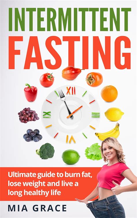 Intermittent Fasting Ultimate Guide To Burn Fat Lose Weight And Live A Long Healthy Life