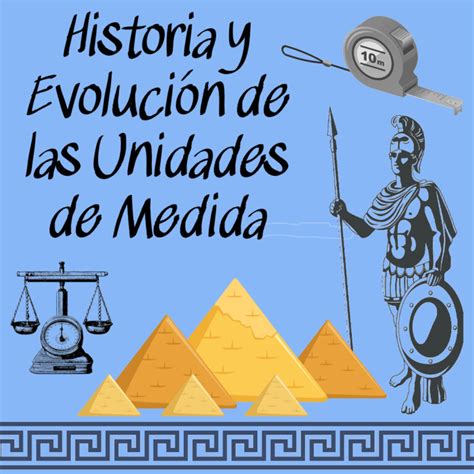 Historia Y Evolución De Las Unidades De Medida