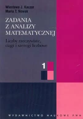 Zadania Z Analizy Matematycznej Liczby Rzeczywiste Ci Gi I Szeregi