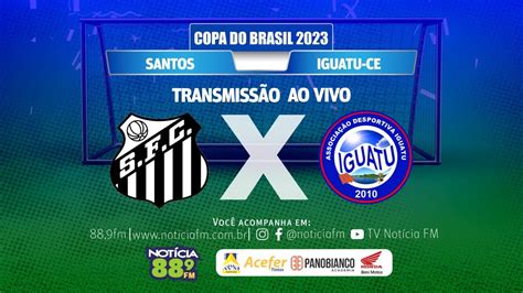 Santos x Iguatu 2ª fase Copa do Brasil 2023 AO VIVO YouTube