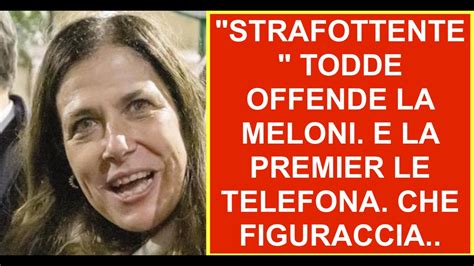 STRAFOTT ENTE TODDE OFFENDE LA MELONI E LA PREMIER LE TELEFONA CHE