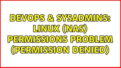 DevOps SysAdmins Linux NAS Permissions Problem Permission Denied