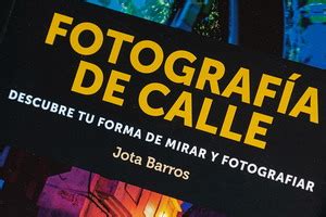 Fotograf A De Calle Descubre Tu Forma De Mirar Y Fotografiar Un