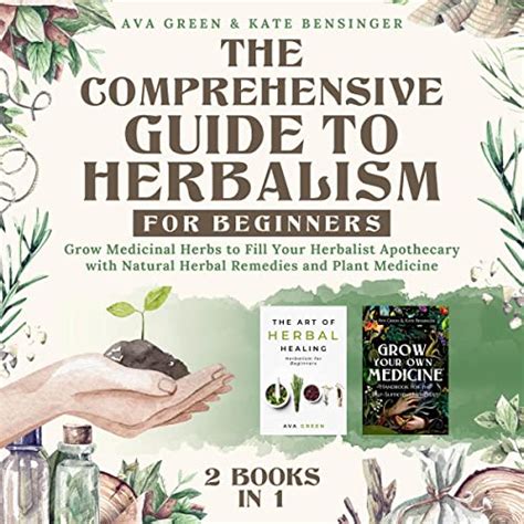 The Comprehensive Guide To Herbalism For Beginners Grow Medicinal Herbs To Fill