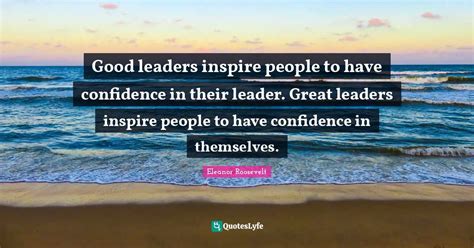 Good Leaders Inspire People To Have Confidence In Their Leader Great