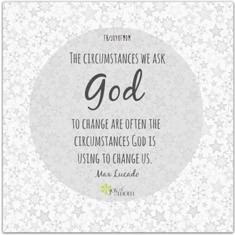 The Circumstances We Ask God To Change Are Often The Circumstances God