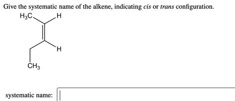 Solved Give The Systematic Name Of The Alkene Indicating Cis O Trans