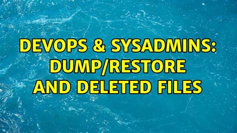 Devops Sysadmins Dump Restore And Deleted Files Solutions