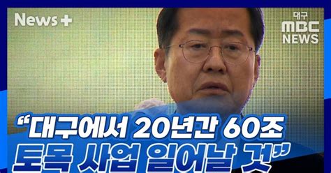 뉴스 홍준표 대구에서 20년간 60조 토목 사업 일어날 것