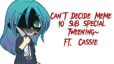 I Cant Decide Meme 10 Subscriber Special Tweening Gacha Club Ft Cassie Tw And Fw