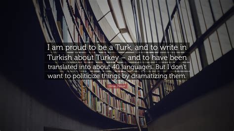 Orhan Pamuk Quote I Am Proud To Be A Turk And To Write In Turkish