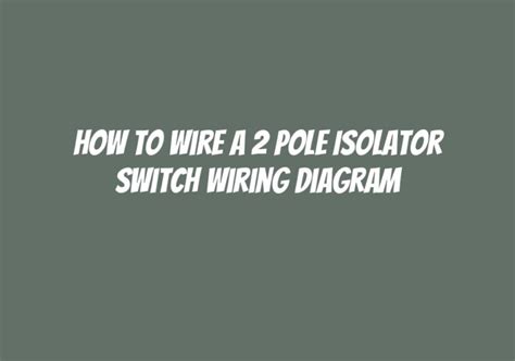 How To Wire A 2 Pole Isolator Switch Wiring Diagram Askly