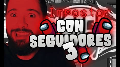 Soy Inevitable Soy El Impostor Among Uscon Seguidores Youtube