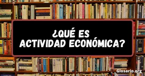 ¿qué Es Actividad Económica